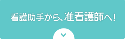 看護助手から、准看護師へ！