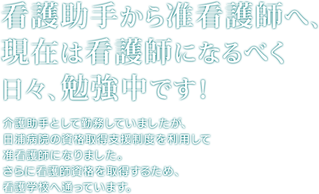 看護助手から准看護師へ、現在は看護師になるべく日々、勉強中です！